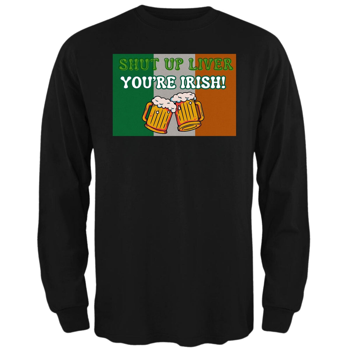 St. Patricks Day Festive and Funny Irish Flag Shut Up Liver, You're Irish Mens Long Sleeve T Shirt Men's Long Sleeves Oldglory.com SM Black