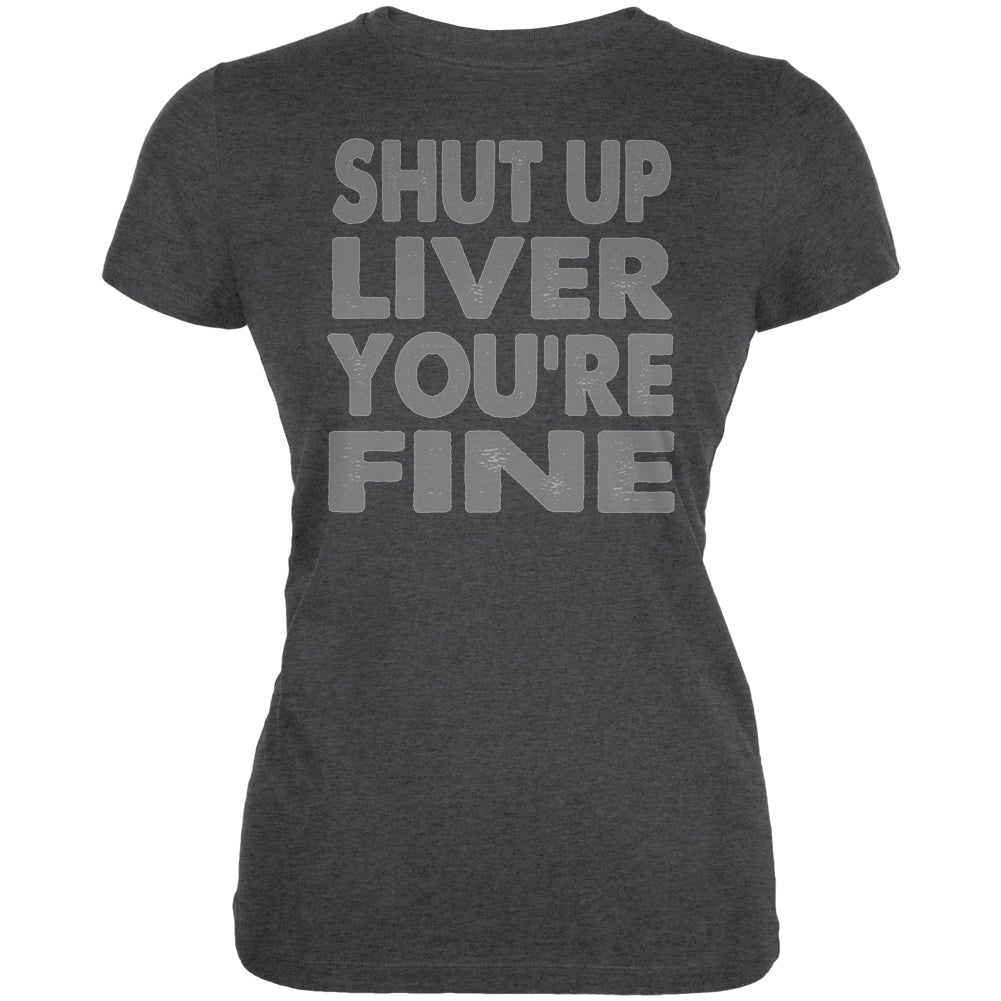 Shut Up Liver You're Fine Funny Juniors Soft T Shirt Junior's T-Shirts global 2XL Deep Heather