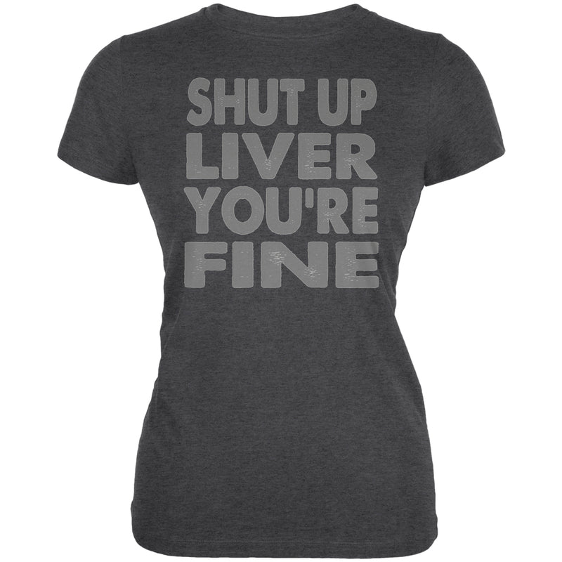 Shut Up Liver You're Fine Funny Juniors Soft T Shirt Junior's T-Shirts global 2XL Deep Heather