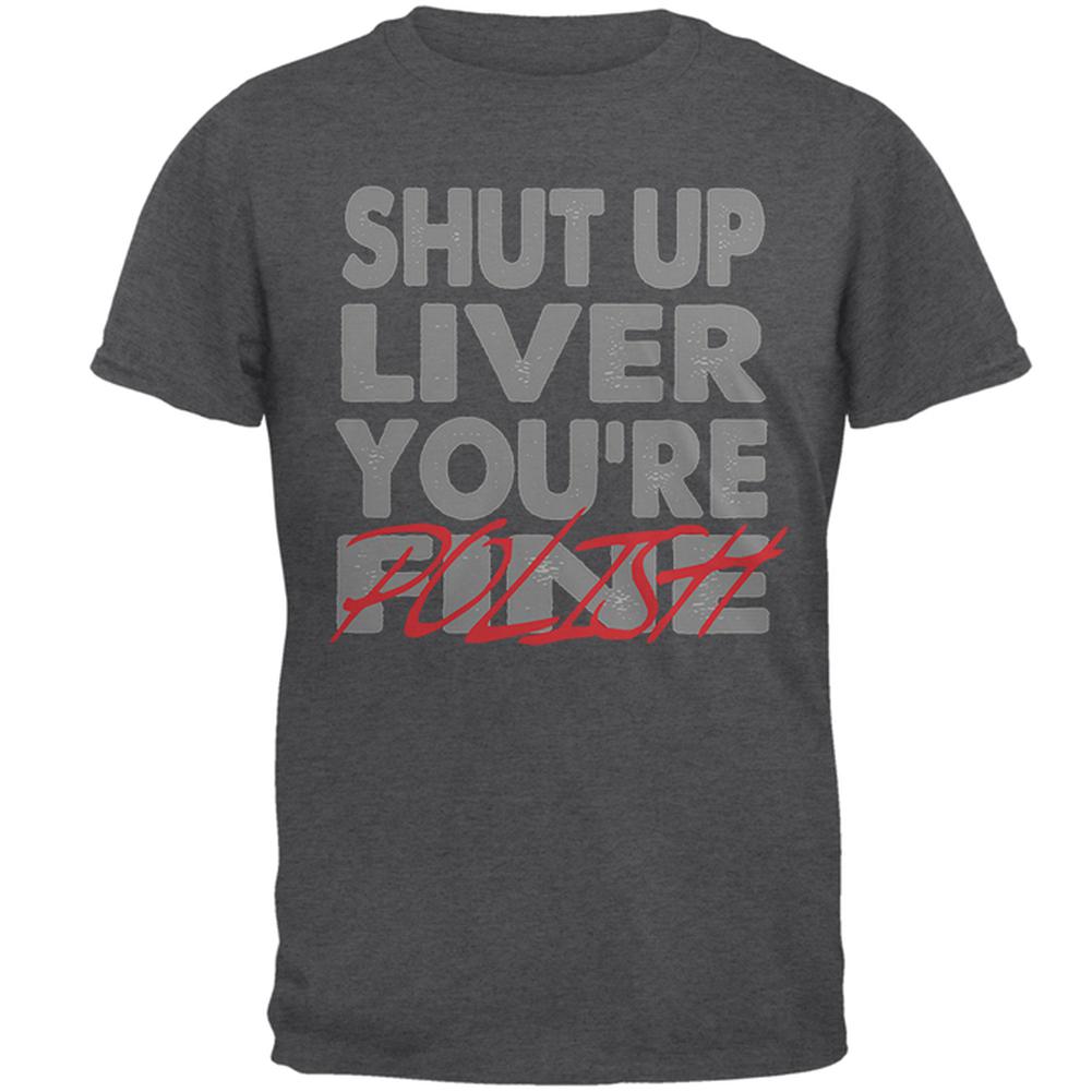 Shut Up Liver You're Fine Polish Funny Mens T Shirt Men's T-Shirts Old Glory 2XL Grey