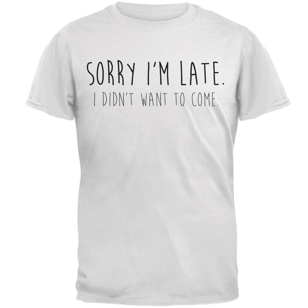 Sorry I'm Late I Didn't Want to Come Black Text Mens T Shirt Men's T-Shirts Old Glory 2XL White