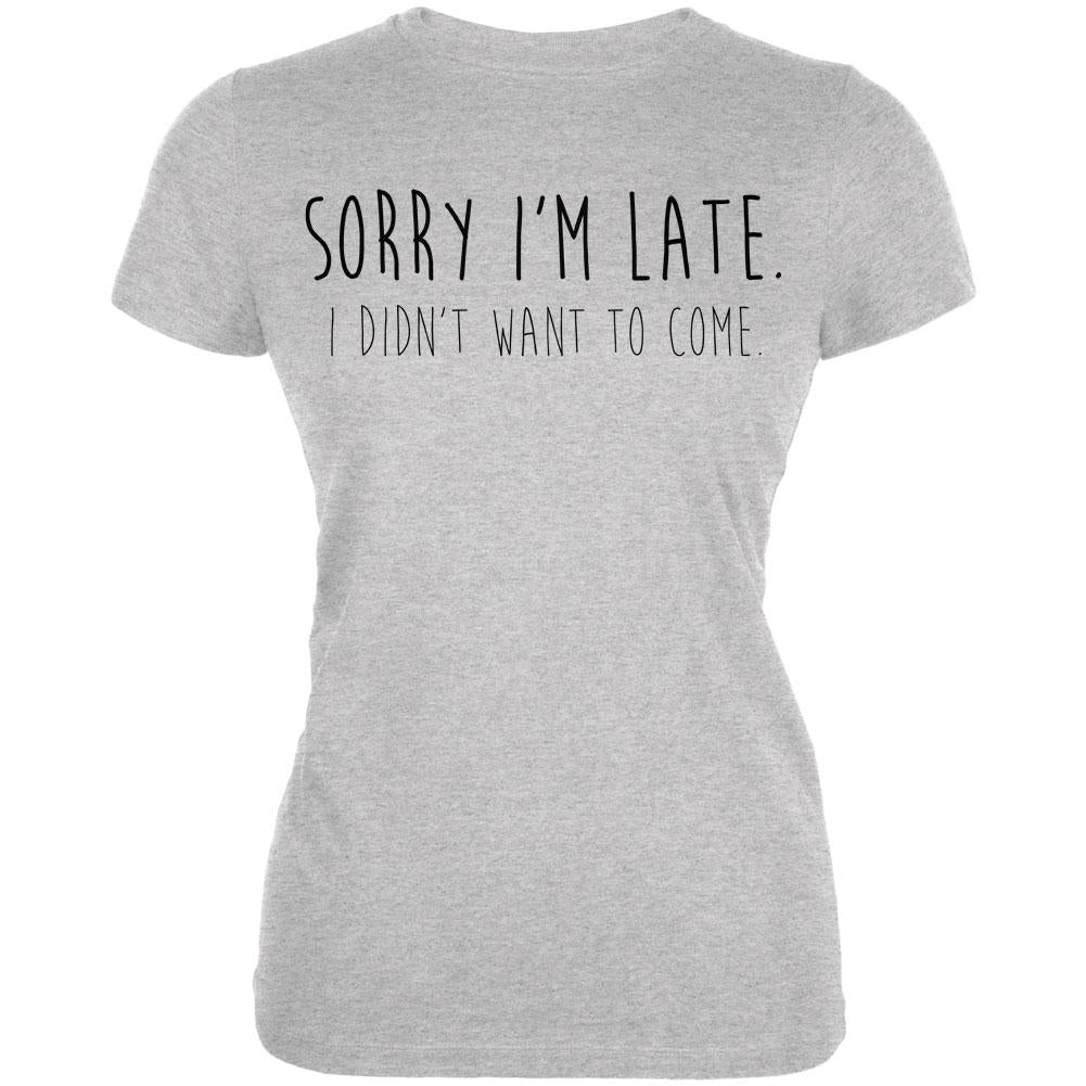 Sorry I'm Late I Didn't Want to Come Black Text Juniors Soft T Shirt Juniors T-Shirts Old Glory 2XL Heather