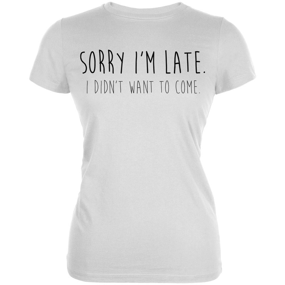 Sorry I'm Late I Didn't Want to Come Black Text Juniors Soft T Shirt Juniors T-Shirts Old Glory 2XL White