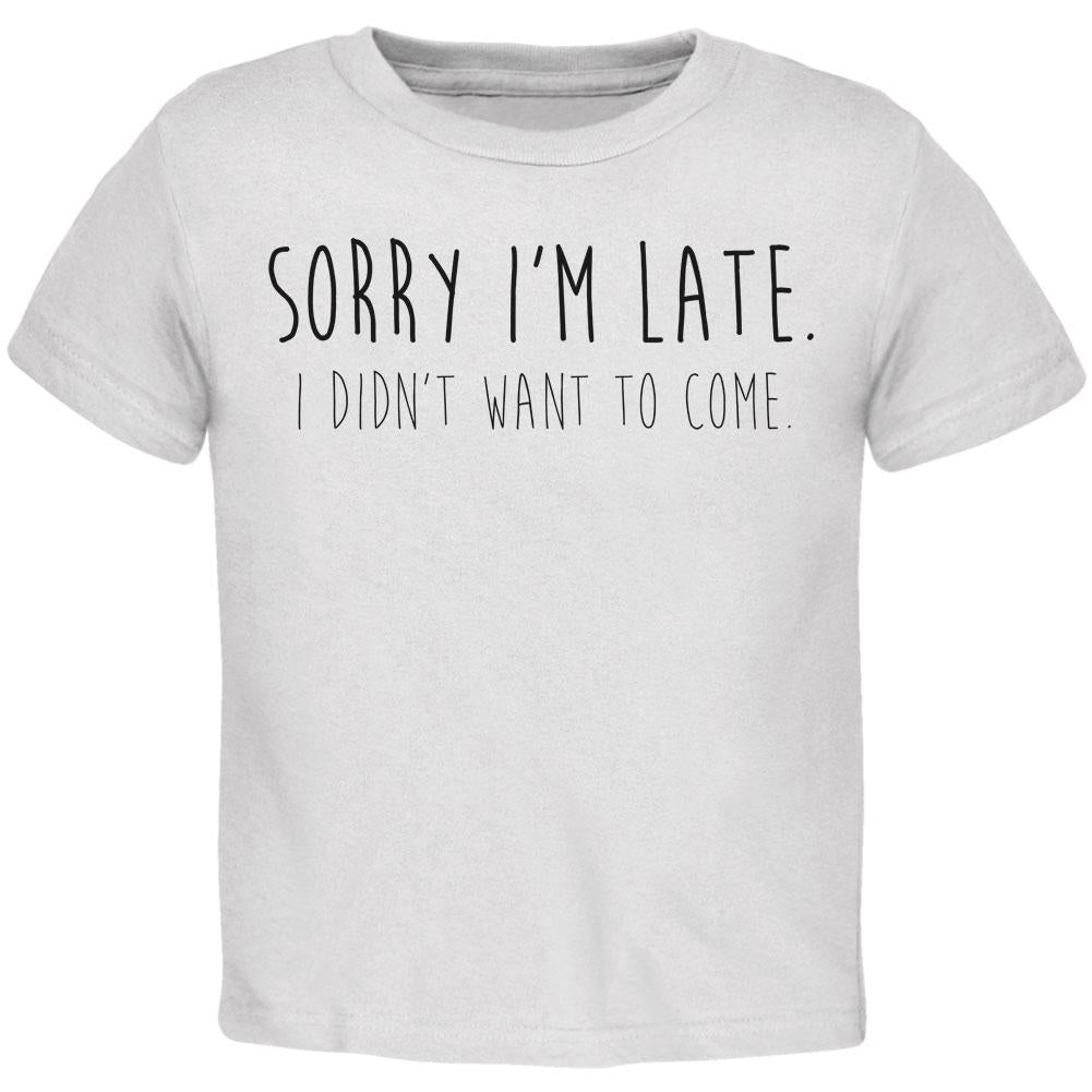 Sorry I'm Late I Didn't Want to Come Black Text Toddler T Shirt Toddler T-Shirts Old Glory 2T White
