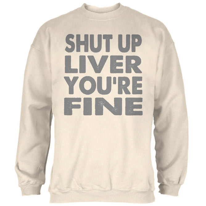 Shut Up Liver You're Fine Funny Mens Sweatshirt Men's Sweatshirts Old Glory 2XL Natural