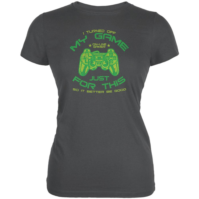 Turned Off My Game For This Juniors Soft T Shirt Juniors T-Shirts Old Glory 2XL Asphalt