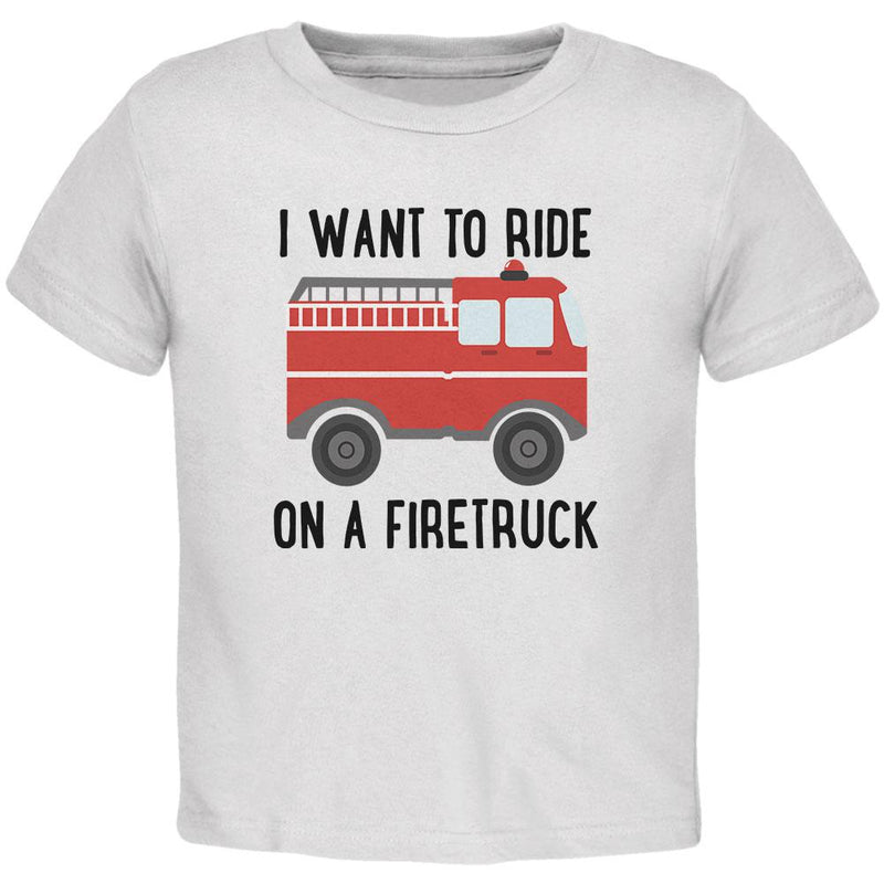 I Want To Ride On A Firetruck Toddler T Shirt Toddler T-Shirts Old Glory 2T White