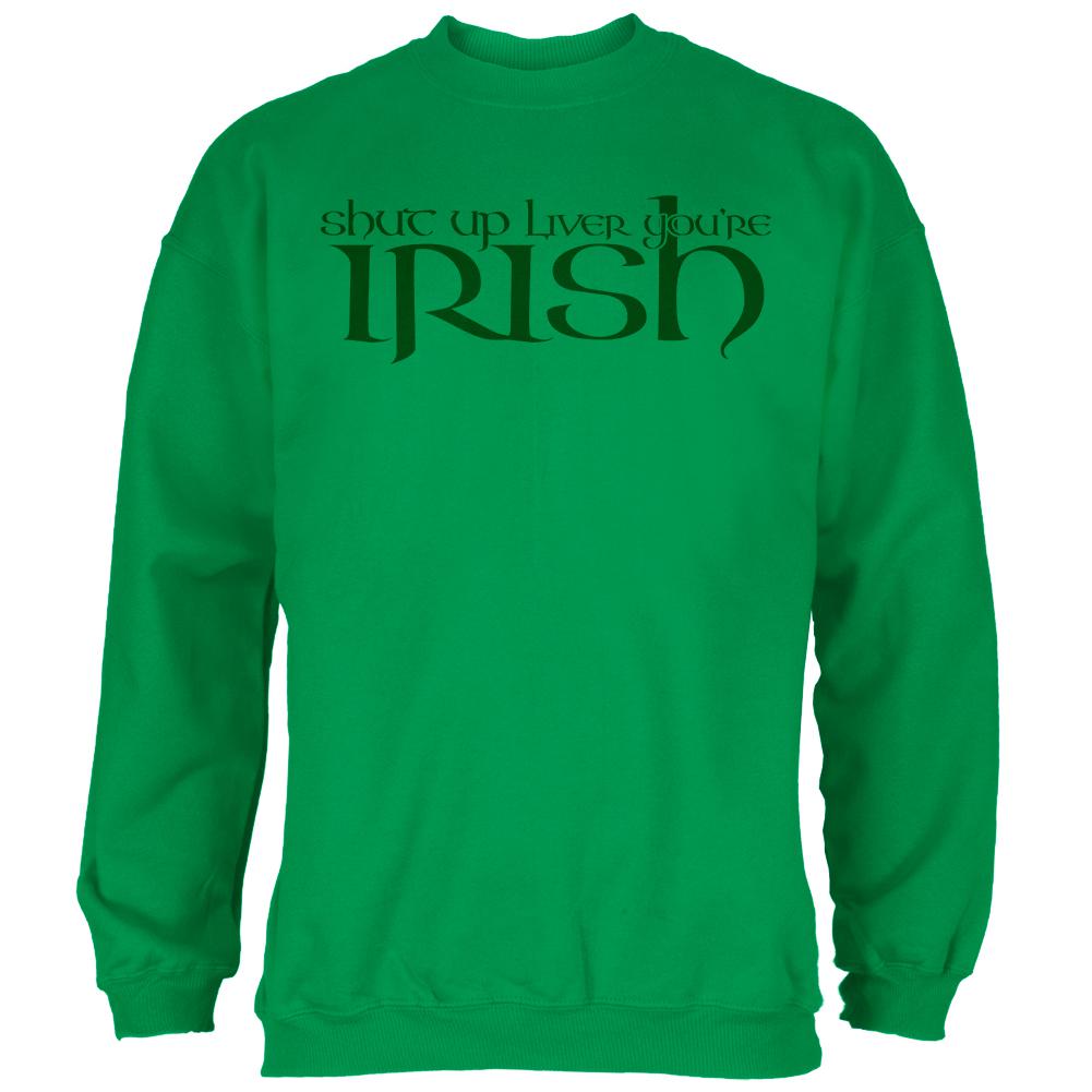 St Patrick's Day Shut Up Liver You're Irish Mens Sweatshirt Men's Sweatshirts Old Glory 2XL Green