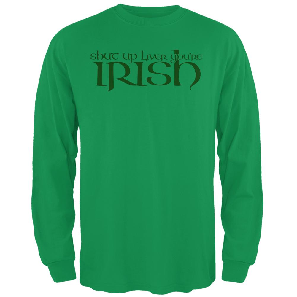 St Patrick's Day Shut Up Liver You're Irish Mens Long Sleeve T Shirt Men's Long Sleeves Old Glory 2XL Green