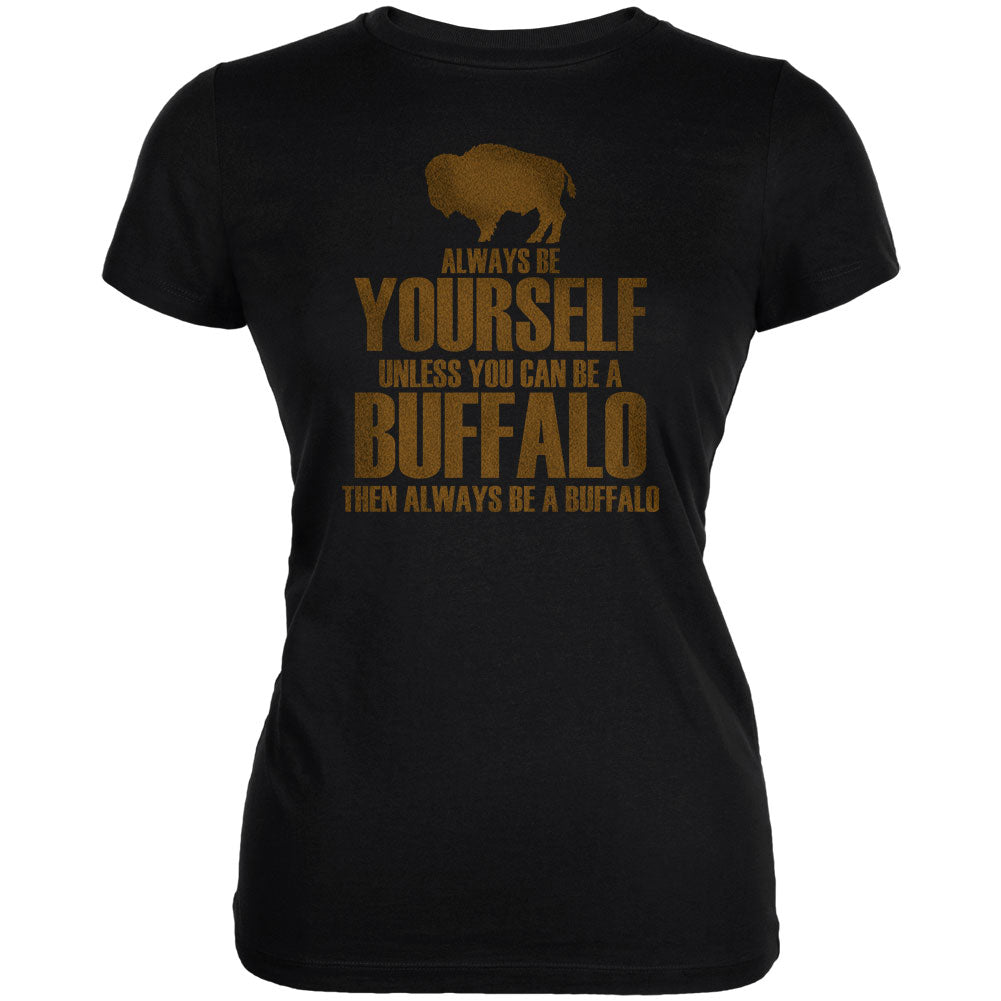 Always be Yourself Buffalo Bison Juniors Soft T Shirt Juniors T-Shirts Old Glory SM Black