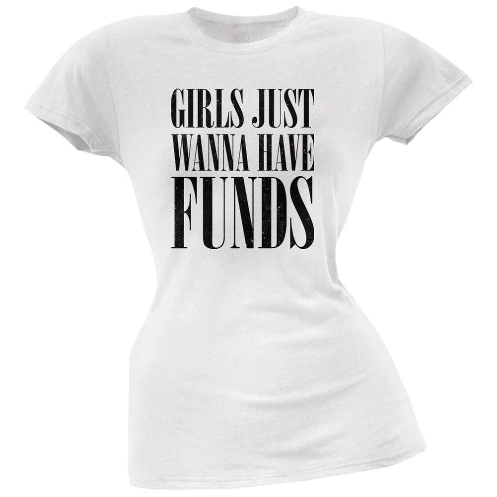 Girls Just Wanna Have Funds White Juniors Soft T-Shirt Juniors T-Shirts Old Glory 2XL White