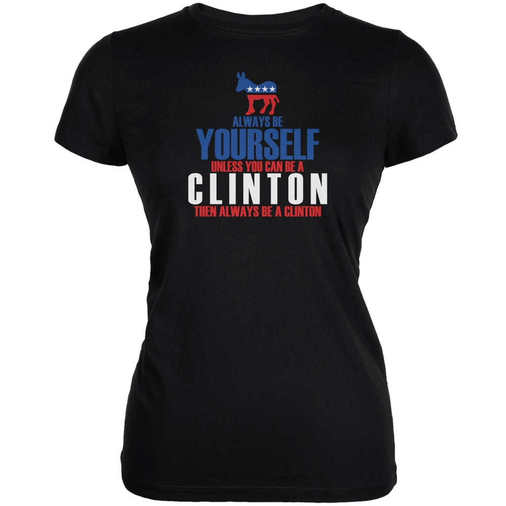 Election 2016 Always Be Yourself Hillary Clinton Black Juniors Soft T-Shirt Juniors T-Shirts Old Glory 2XL Black
