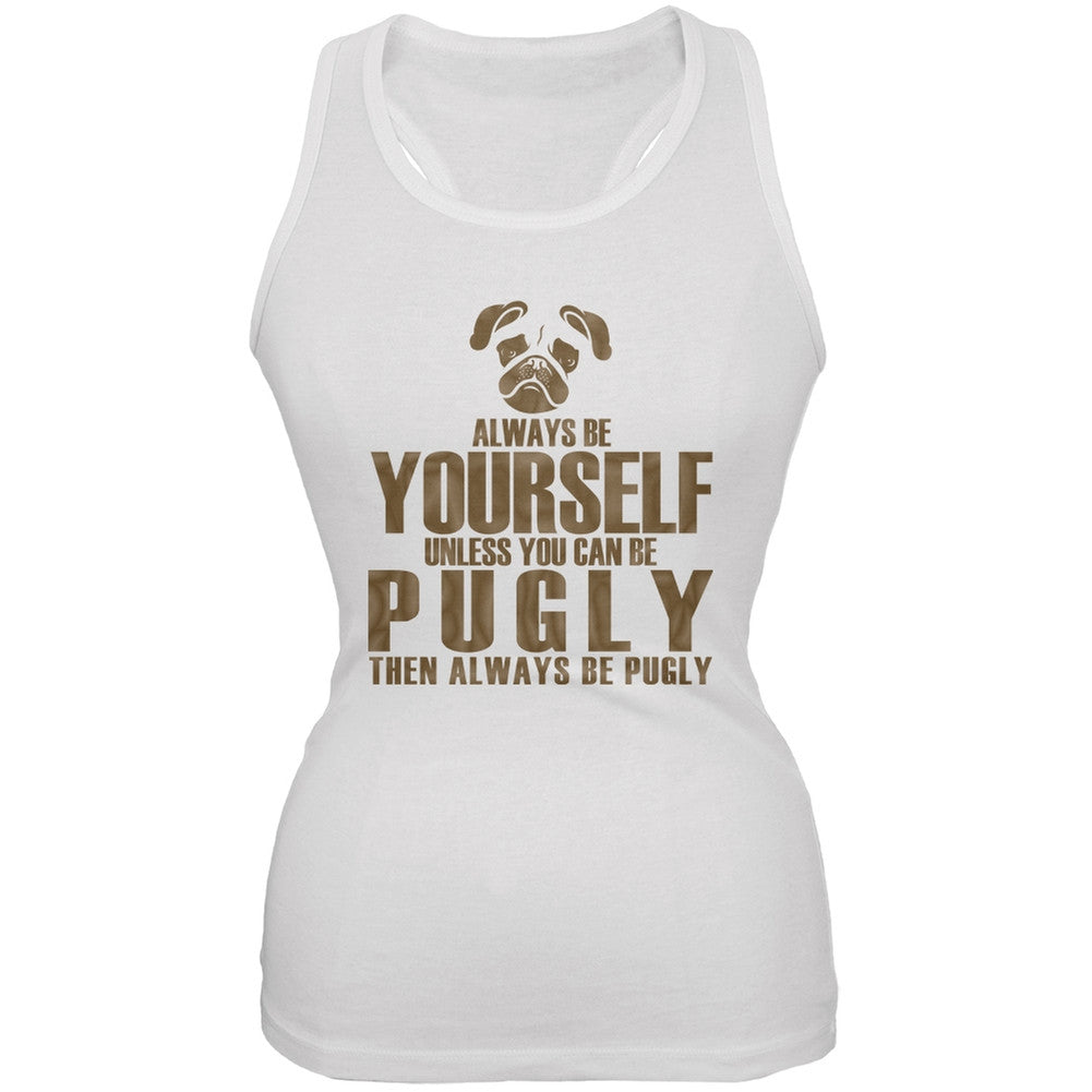 Always Be Yourself Pugly White Juniors Soft Tank Top Juniors Tank Tops Old Glory 2XL White