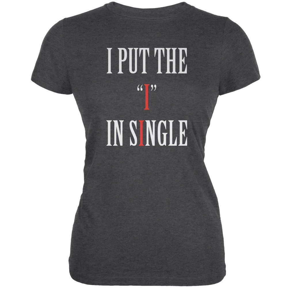 I Put The I In Single Dark Heather Juniors Soft T-Shirt Juniors T-Shirts Old Glory 2XL Grey