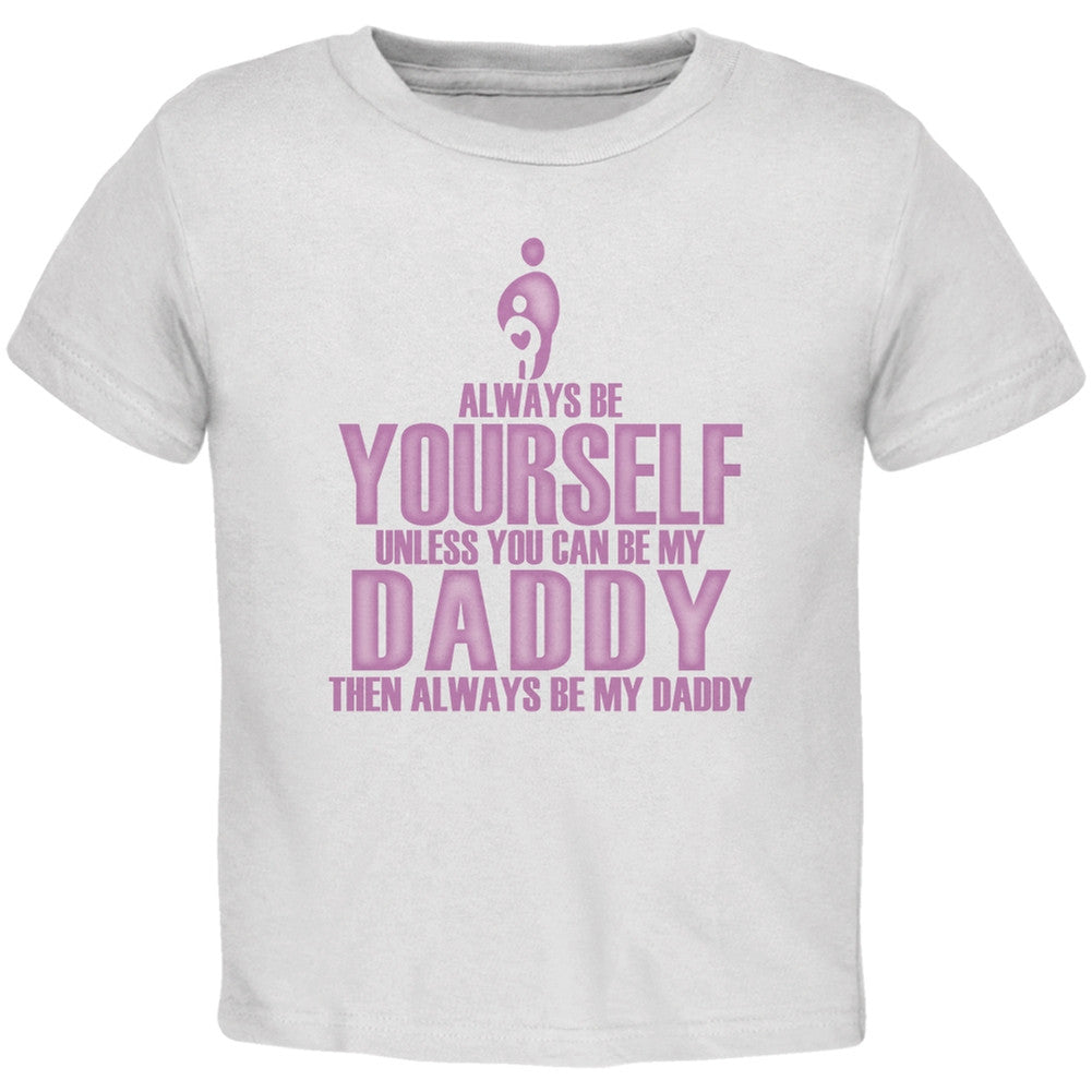 Father's Day Always Be Yourself My Daddy Daughter White Toddler Shirt Toddler T-Shirts Old Glory 2T White