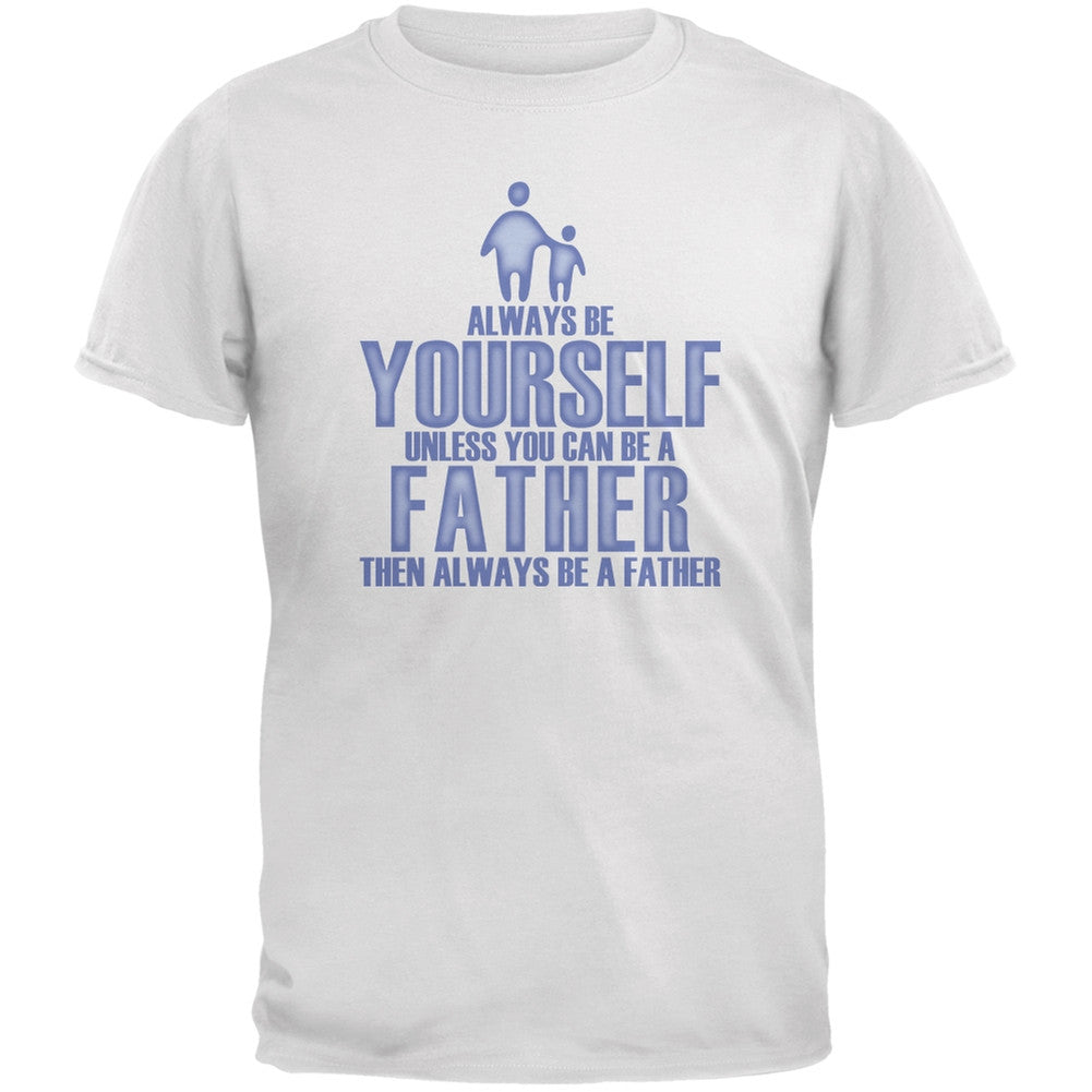 Father's Day Always Be Yourself Father White Adult T-Shirt Men's T-Shirts Old Glory 2XL White