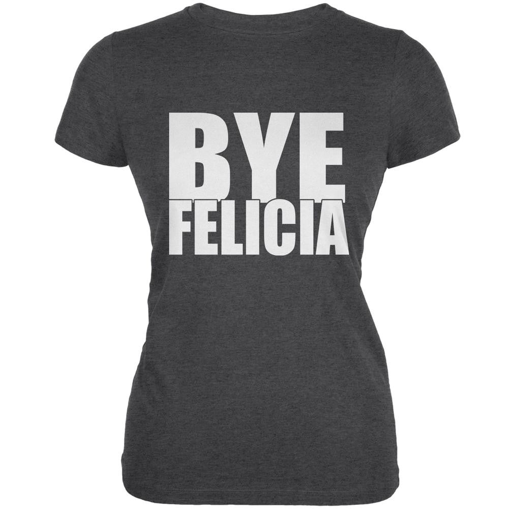 Bye Felicia Dark Heather Juniors Soft T-Shirt Juniors T-Shirts Old Glory 2XL Grey