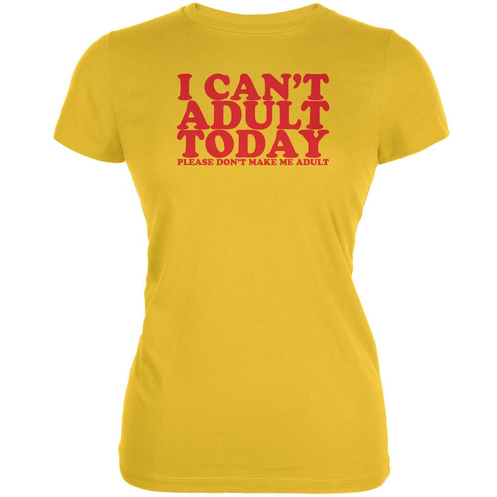 I Can't Adult Today Funny Bright Yellow Juniors Soft T-Shirt Juniors T-Shirts Old Glory 2XL Yellow