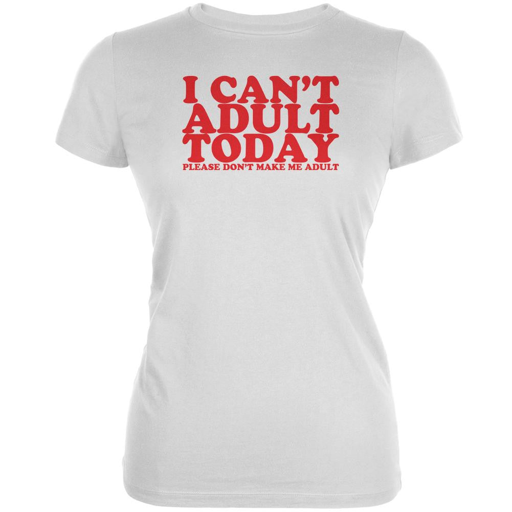 I Can't Adult Today Funny White Juniors Soft T-Shirt Juniors T-Shirts Old Glory 2XL White
