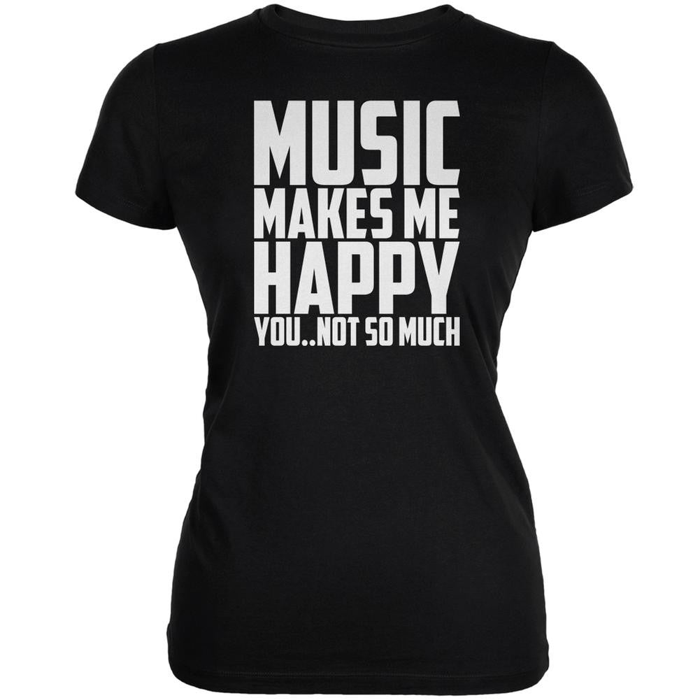 Music Makes Me Happy. You..Not So Much Black Juniors Soft T-Shirt Juniors T-Shirts Music 2XL Black