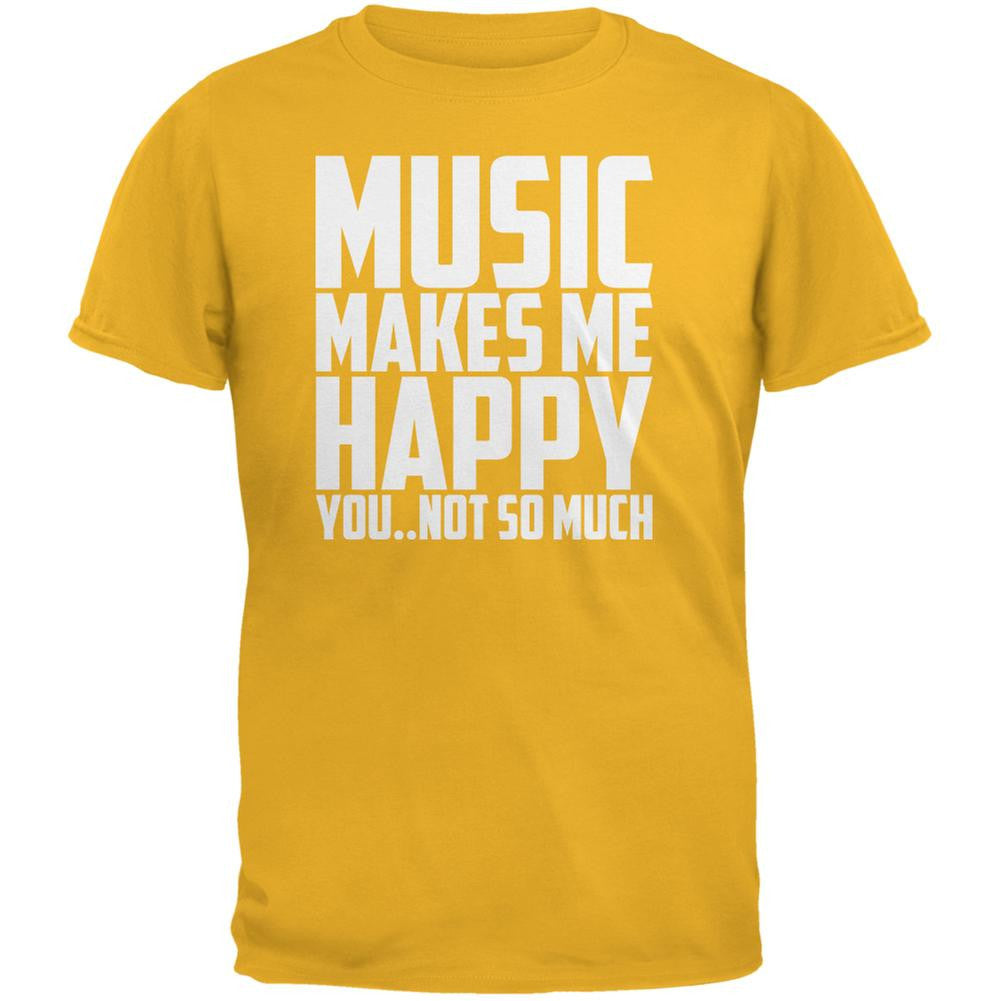 Music Makes Me Happy. You..Not So Much Gold Adult T-Shirt Men's T-Shirts Music 2XL Yellow