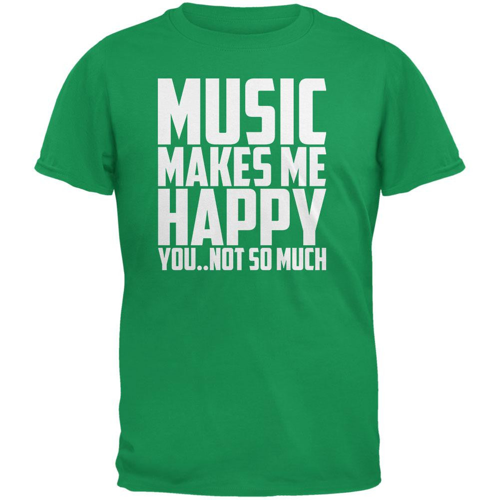 Music Makes Me Happy. You..Not So Much Irish Green Adult T-Shirt Men's T-Shirts Music 2XL Green