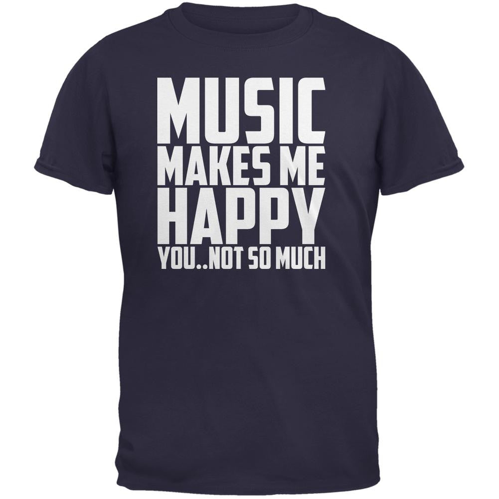 Music Makes Me Happy. You..Not So Much Navy Adult T-Shirt Men's T-Shirts Music 2XL Blue