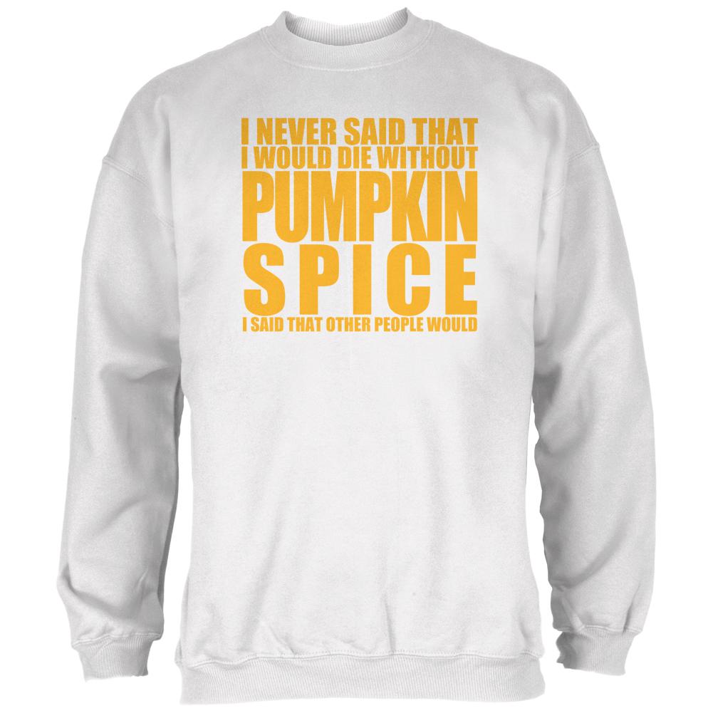 Die Without Pumpkin Spice Funny White Adult Sweatshirt Men's Sweatshirts Old Glory 2XL White