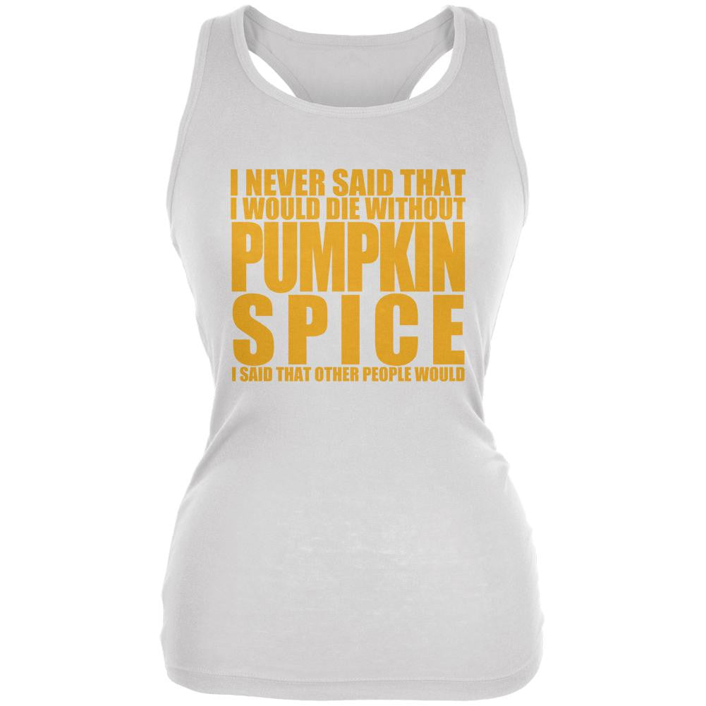 Die Without Pumpkin Spice Funny White Juniors Soft Tank Top Juniors Tank Tops Old Glory 2XL White