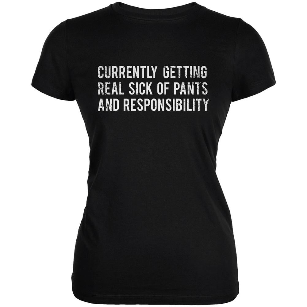Sick of Pants & Responsibility Black Juniors Soft T-Shirt Juniors T-Shirts Life 2XL Black