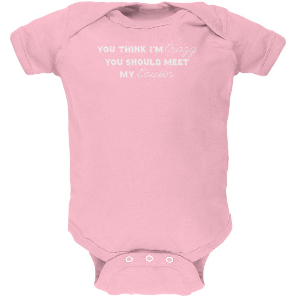 You Think Im Crazy You Should Meet My Cousin Light Pink Soft Baby One Piece Baby One Piece Old Glory 0-3M Pink