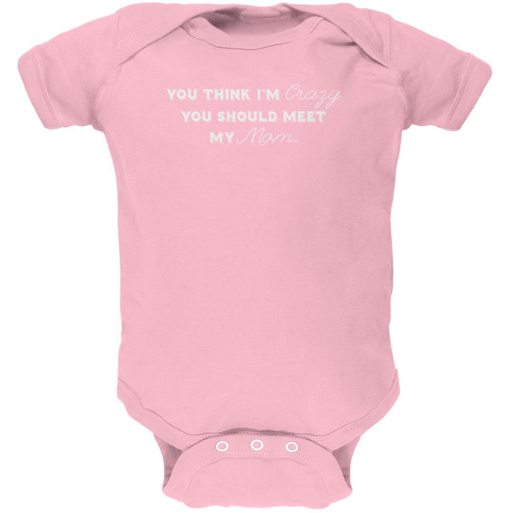 You Think Im Crazy You Should Meet My Mom Light Pink Soft Baby One Piece Baby One Piece Old Glory 0-3M Pink
