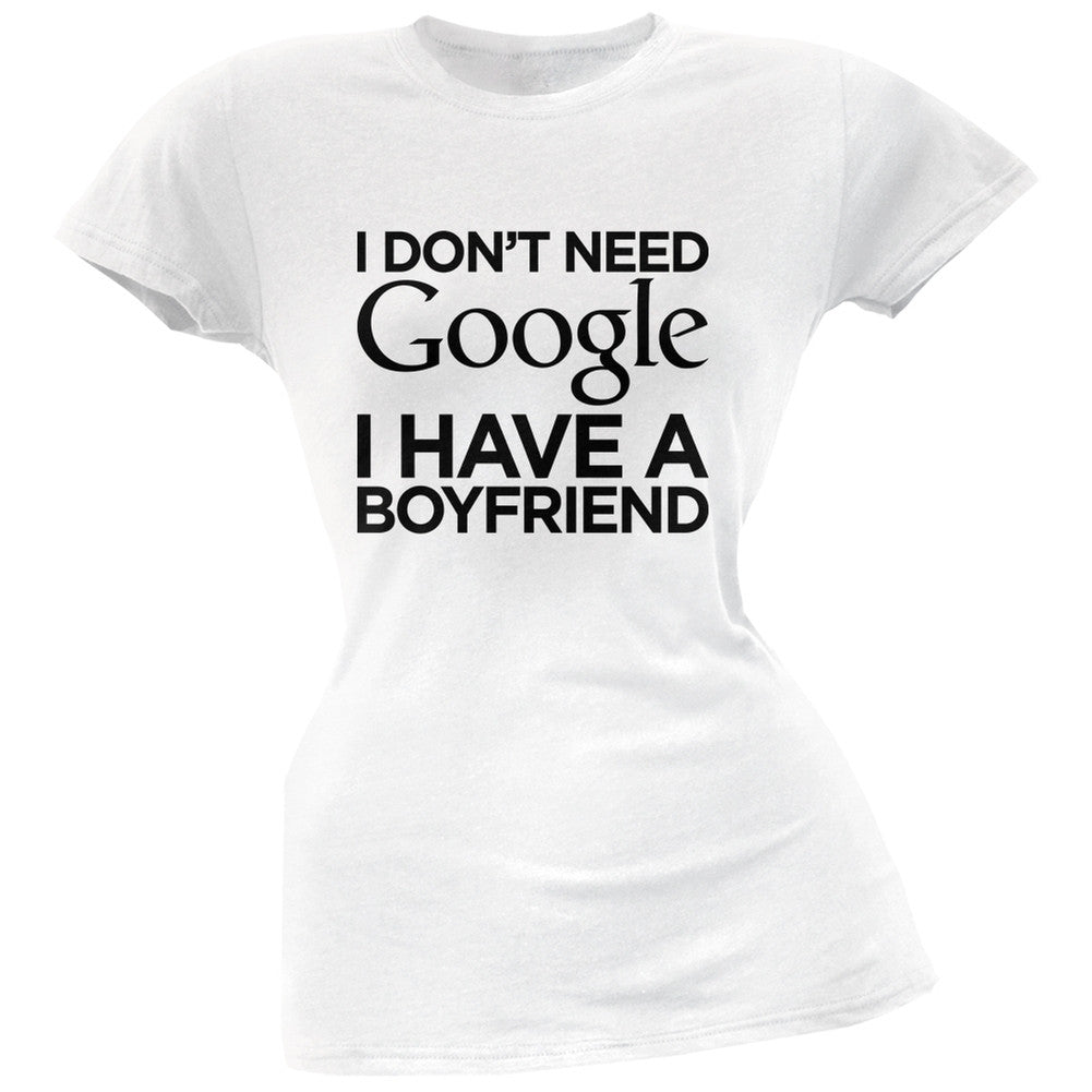 I Don't Need Google I Have a Boyfriend White Soft Juniors T-Shirt Juniors T-Shirts Old Glory