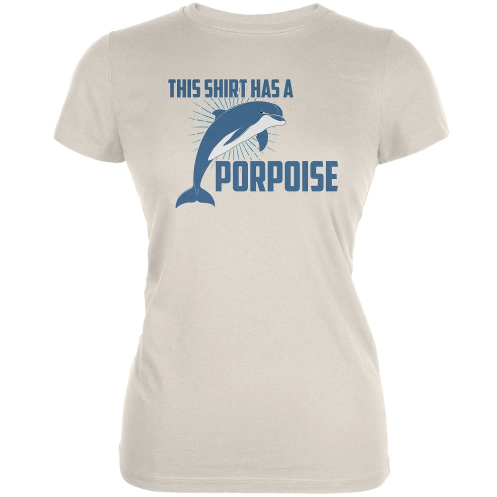This Shirt Has A Porpoise Cream Juniors Soft T-Shirt Juniors T-Shirts Old Glory