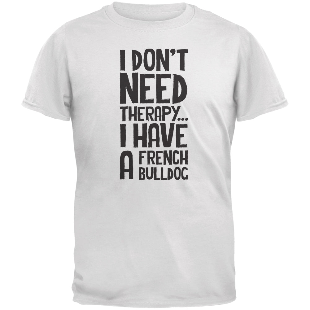 I Don't Need Therapy French Bulldog White Adult T-Shirt Men's T-Shirts Old Glory 2XL White