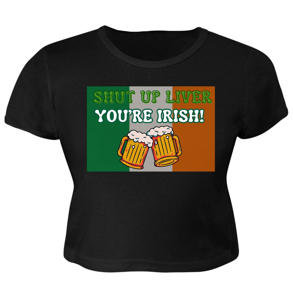 St. Patricks Day Festive and Funny Irish Flag Shut Up Liver, You're Irish Juniors Womens Crop Top T Shirt Juniors Crop T-Shirts Oldglory.com SM Black