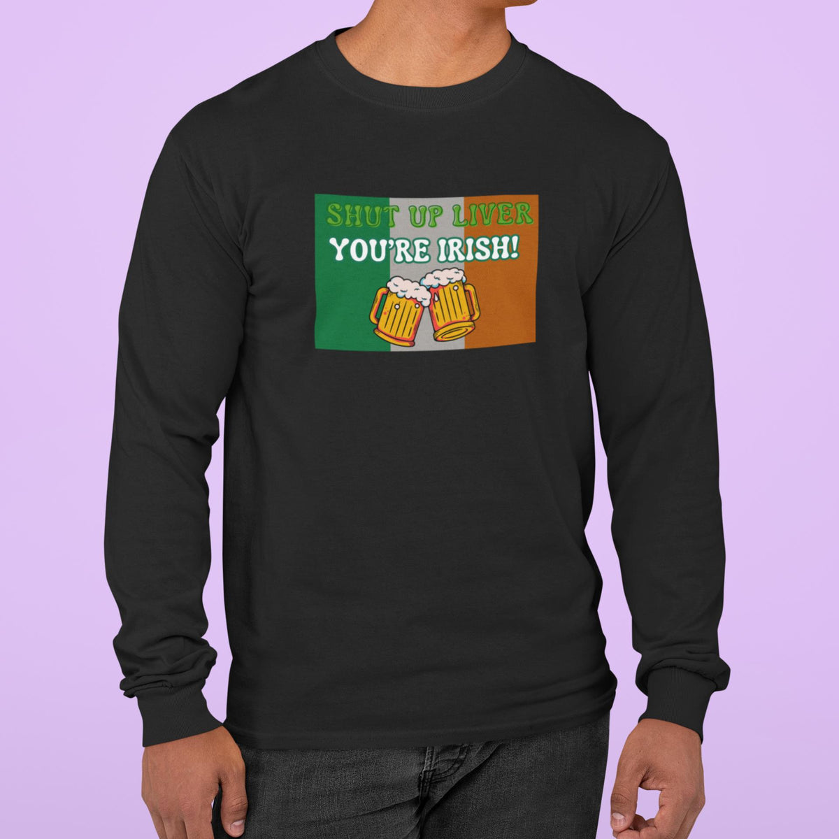 St. Patricks Day Festive and Funny Irish Flag Shut Up Liver, You're Irish Mens Long Sleeve T Shirt Men's Long Sleeves Oldglory.com