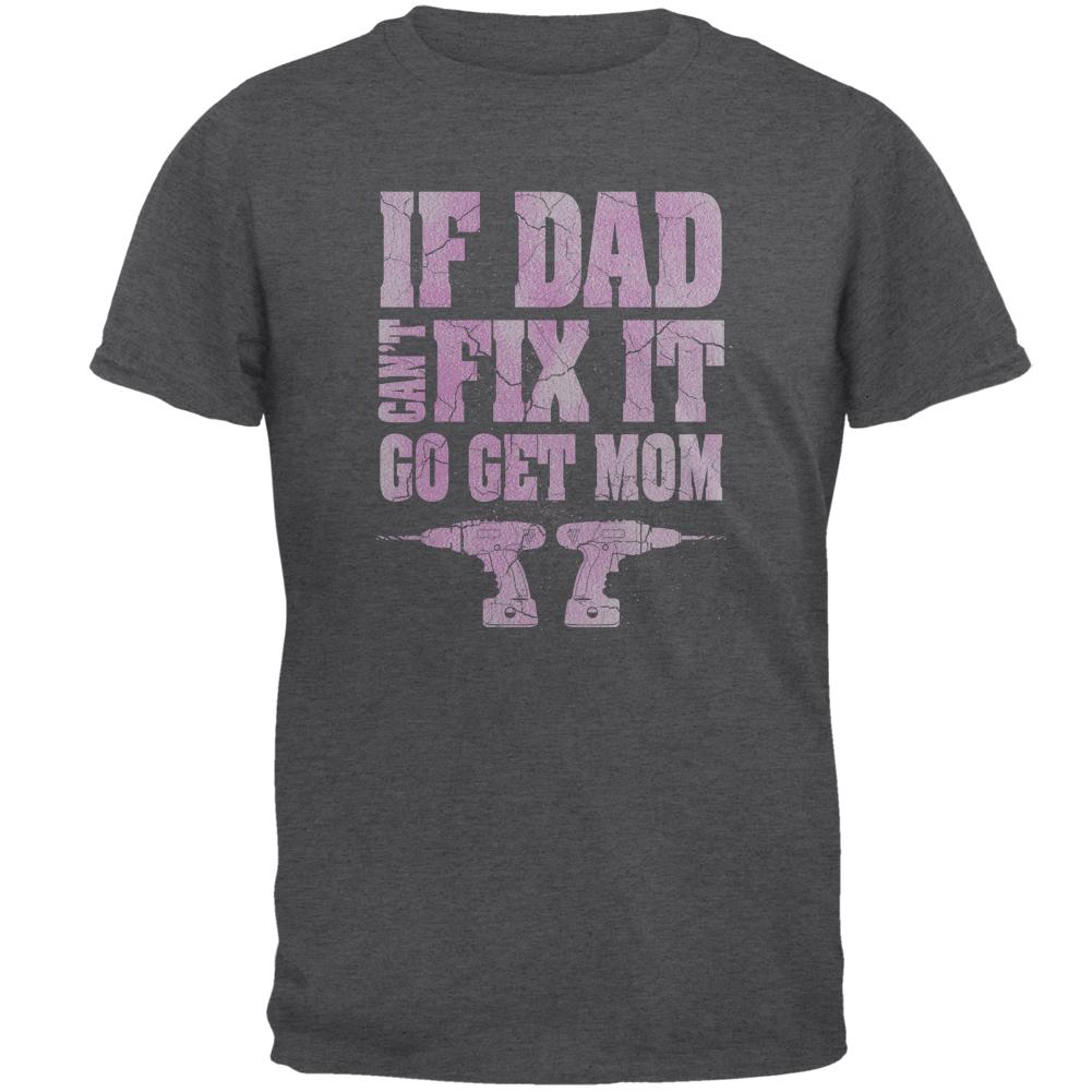 Mothers Day If Dad Cant Fix It Go Get Mom Mens T Shirt Men's T-Shirts Old Glory 2XL Dark Heather 