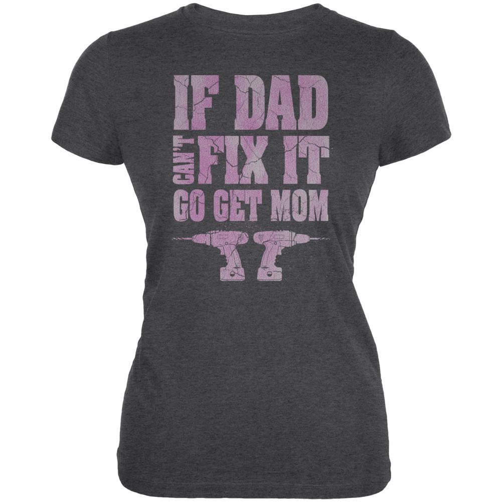 Mothers Day If Dad Cant Fix It Go Get Mom Juniors Soft T Shirt Juniors T-Shirts Old Glory 2XL Deep Heather 