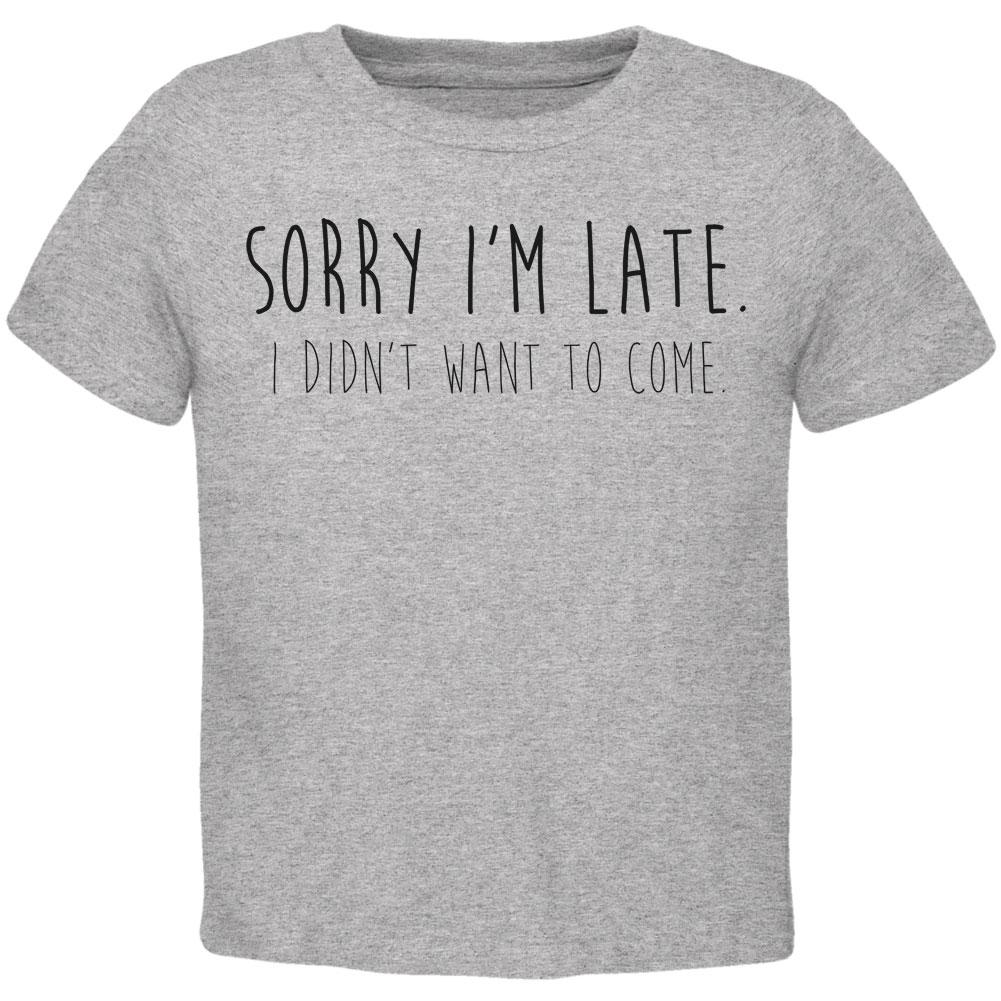 Sorry I'm Late I Didn't Want to Come Black Text Toddler T Shirt Toddler T-Shirts Old Glory 2T Heather 