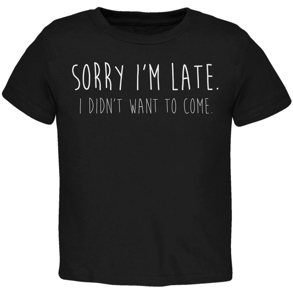 Sorry I'm Late I Didn't Want to Come White Text Toddler T Shirt Toddler T-Shirts Old Glory 2T Black 