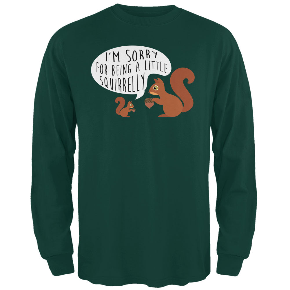 Autumn I'm Sorry for Being a Little Squirrelly Squirrel Mens Long Sleeve T Shirt Men's Long Sleeves Old Glory 2XL Forest Green 