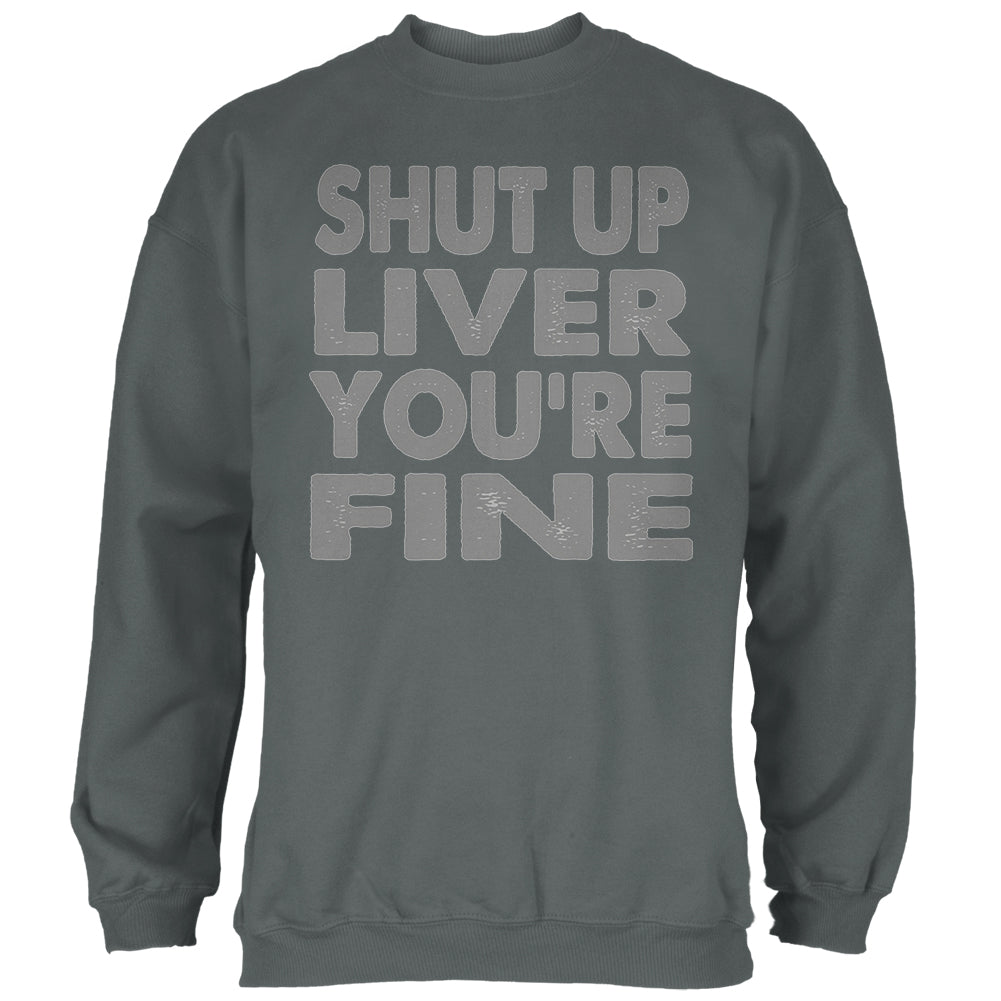 Shut Up Liver You're Fine Funny Mens Sweatshirt Men's Sweatshirts Old Glory 2XL Charcoal 