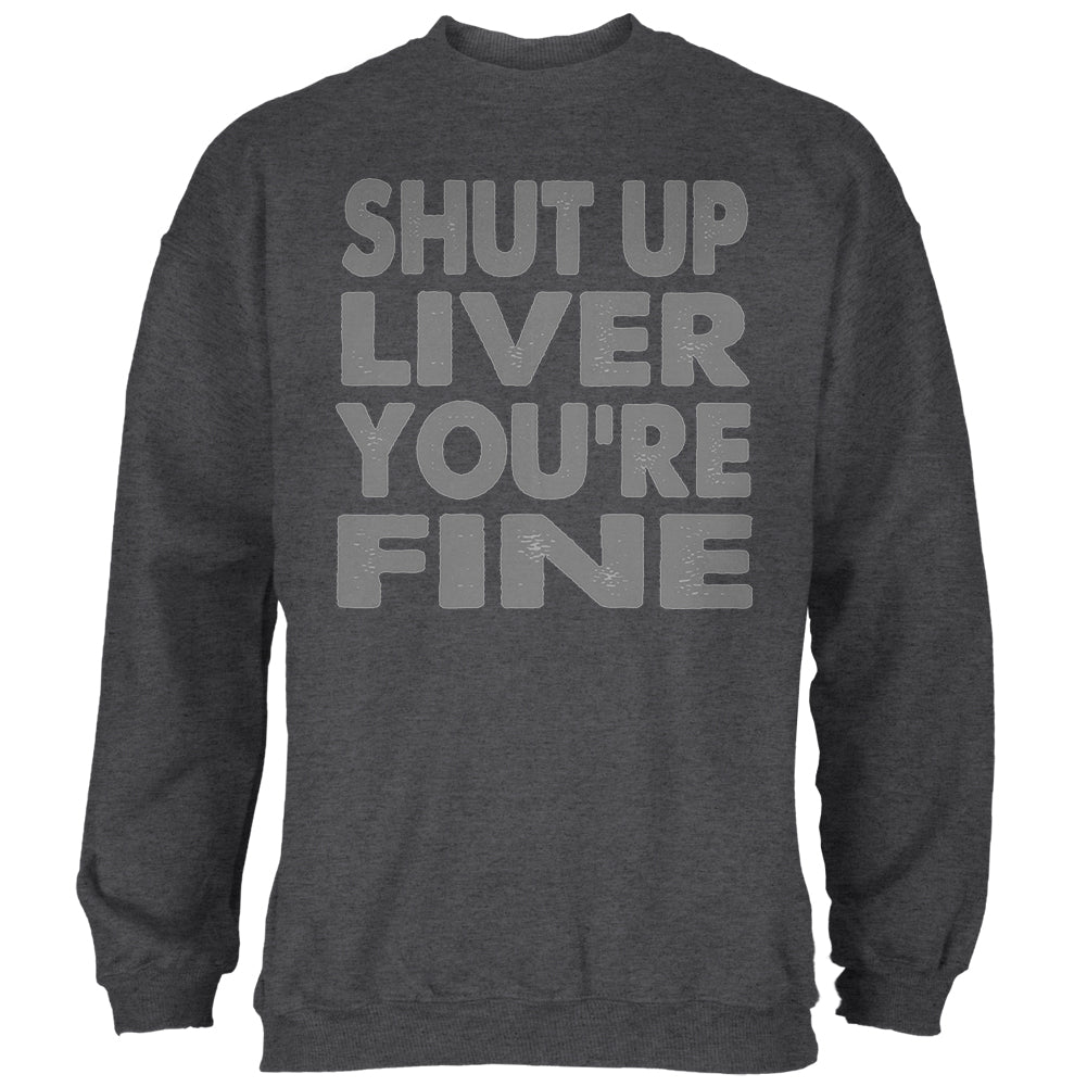 Shut Up Liver You're Fine Funny Mens Sweatshirt Men's Sweatshirts Old Glory 2XL Deep Heather 