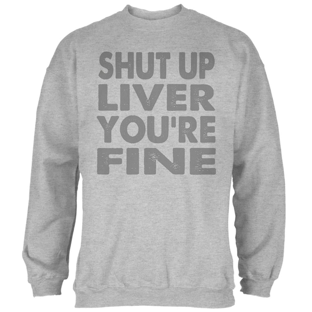 Shut Up Liver You're Fine Funny Mens Sweatshirt Men's Sweatshirts Old Glory 2XL Heather 