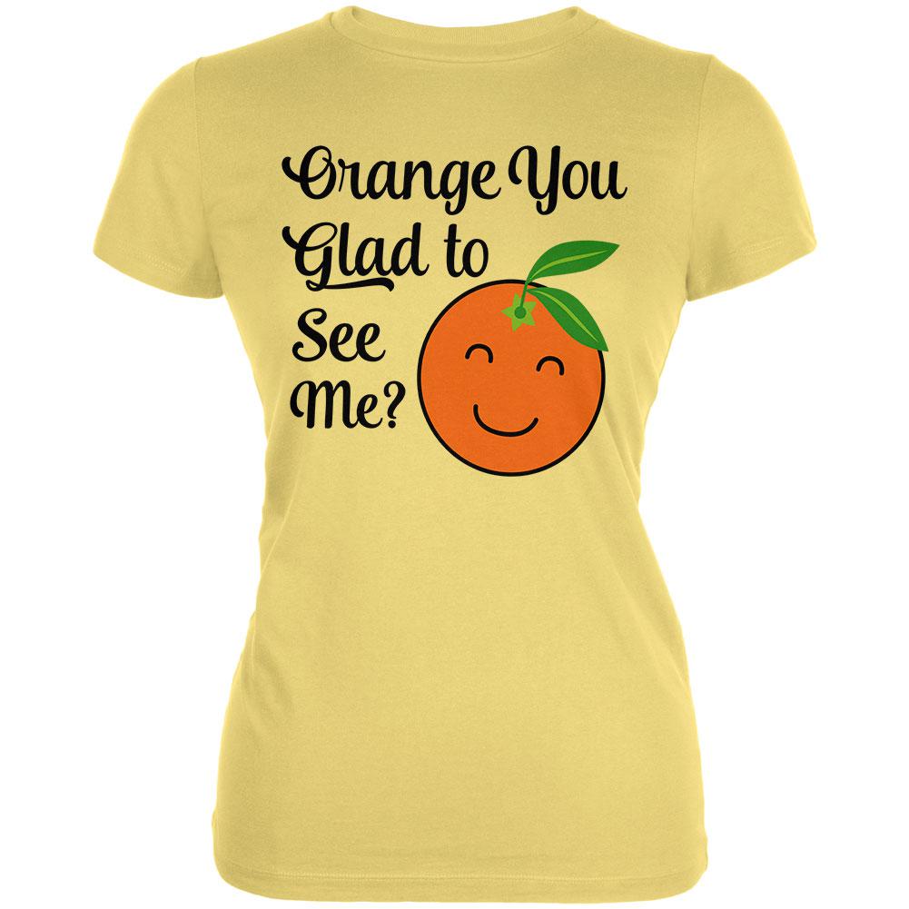 Fruit Orange You Glad to See Me Aren't Juniors Soft T Shirt Juniors T-Shirts Old Glory LG Yellow 