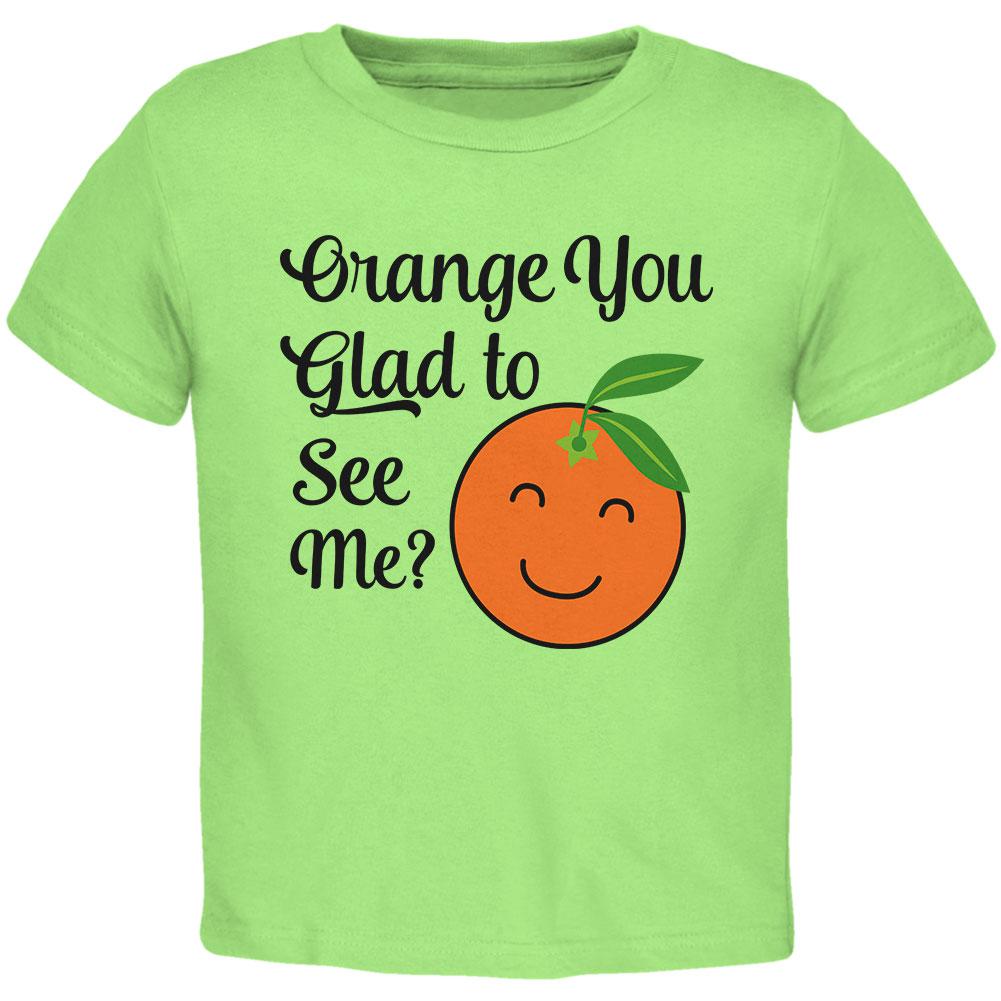 Fruit Orange You Glad to See Me Aren't Toddler T Shirt Toddler T-Shirts Old Glory 2T Lime 