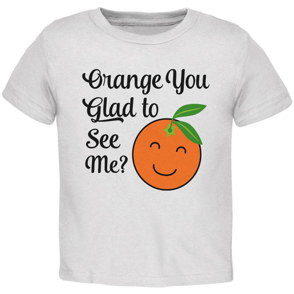 Fruit Orange You Glad to See Me Aren't Toddler T Shirt Toddler T-Shirts Old Glory 2T White 