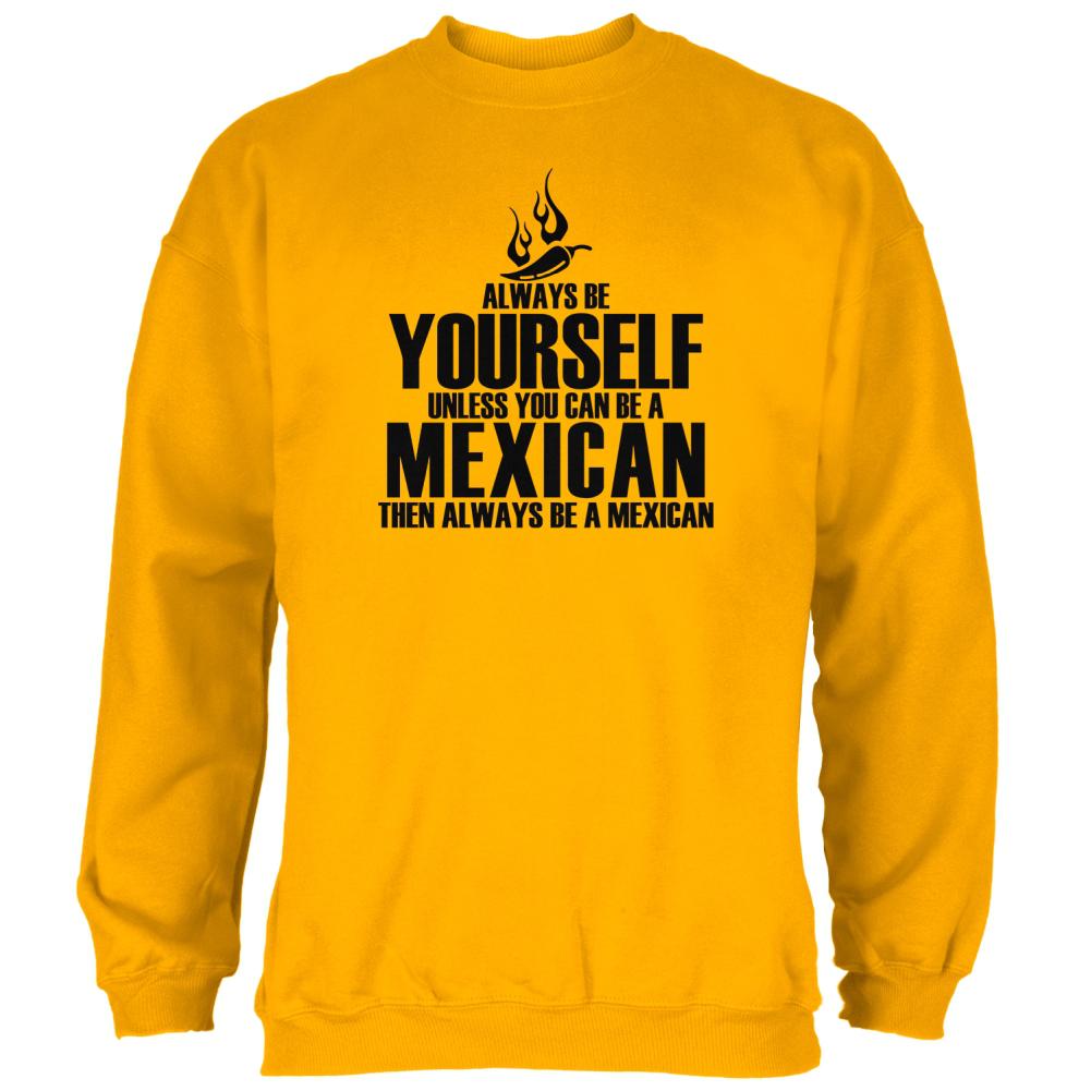 Cinco De Mayo Be Yourself Mexican Mens Sweatshirt Men's Sweatshirts Old Glory 2XL Gold 