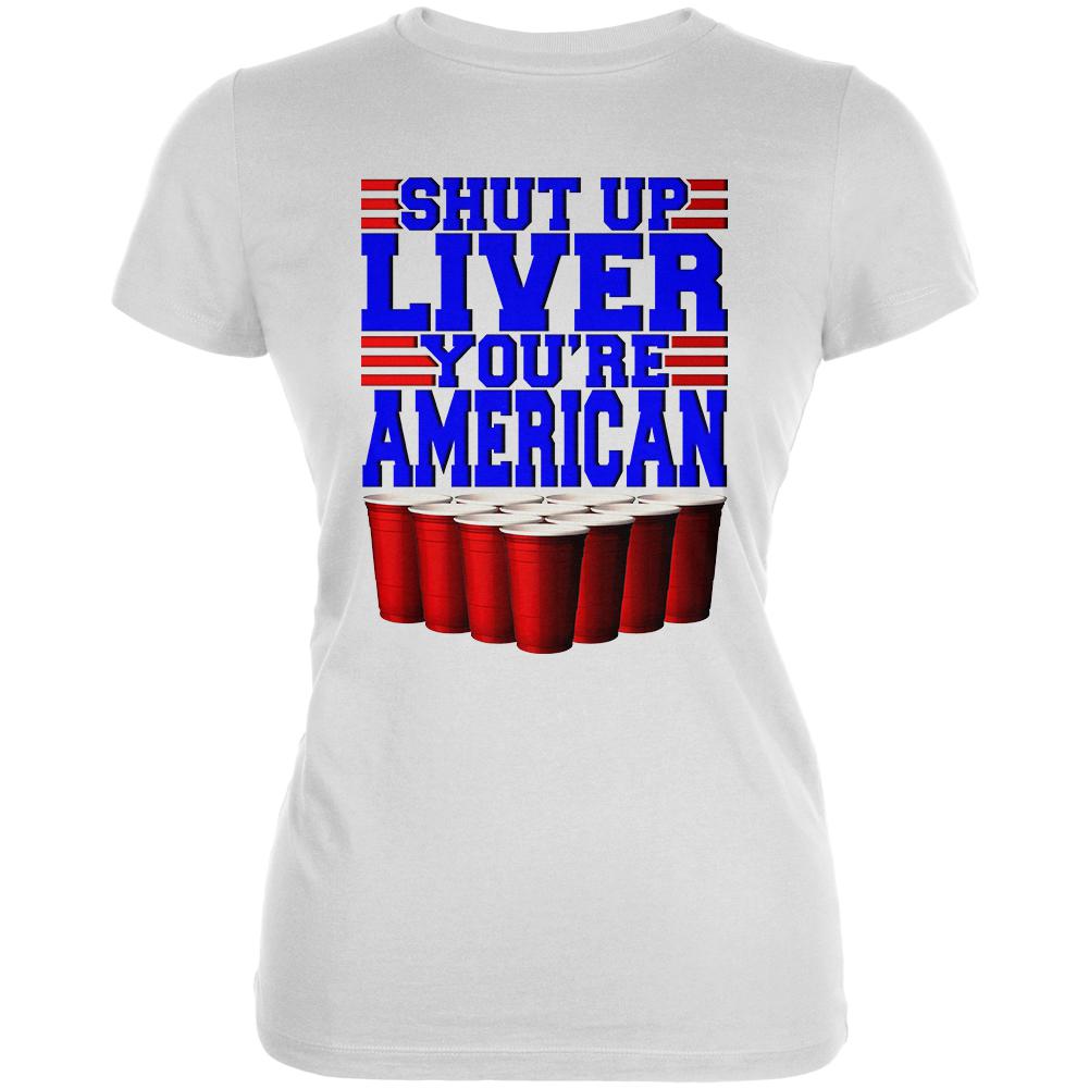 4th of July Shut Up Liver You're Fine American Juniors Soft T Shirt Juniors T-Shirts Old Glory SM White 